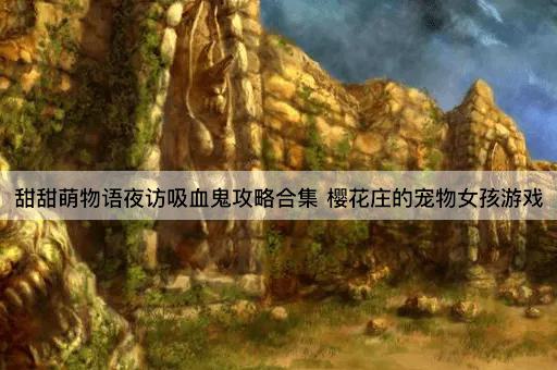甜甜萌物语夜访吸血鬼攻略合集 樱花庄的宠物女孩游戏