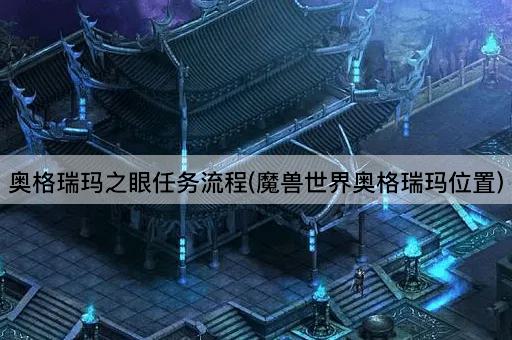 奥格瑞玛之眼任务流程(魔兽世界奥格瑞玛位置)