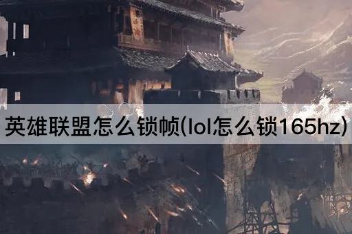 英雄联盟怎么锁帧(lol怎么锁165hz)