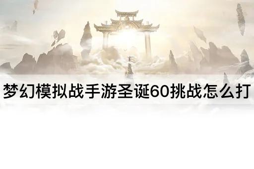梦幻模拟战手游圣诞60挑战怎么打