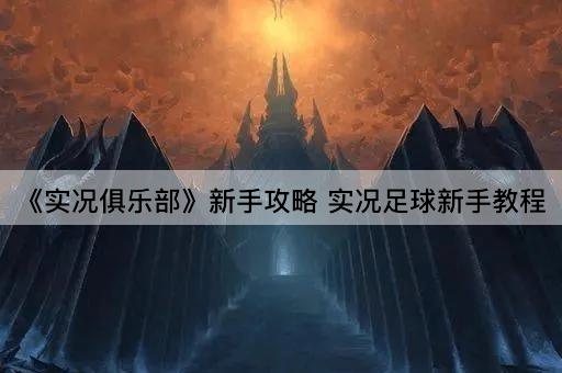 《实况俱乐部》新手攻略 实况足球新手教程