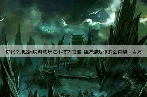 进化之地2翻牌游戏玩法小技巧攻略 翻牌游戏该怎么得到一百万