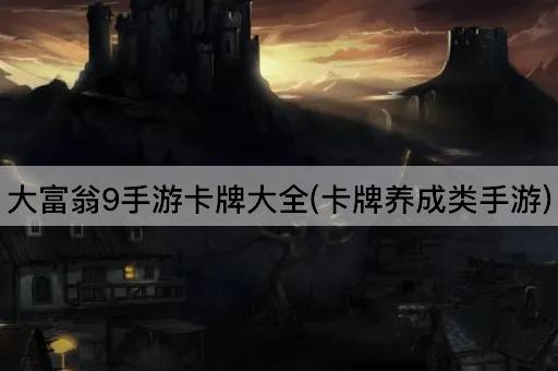 大富翁9手游卡牌大全(卡牌养成类手游) 大富翁9手游卡牌大全(卡牌养成类手游)