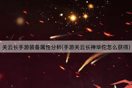 关云长手游装备属性分析(手游关云长神华佗怎么获得)