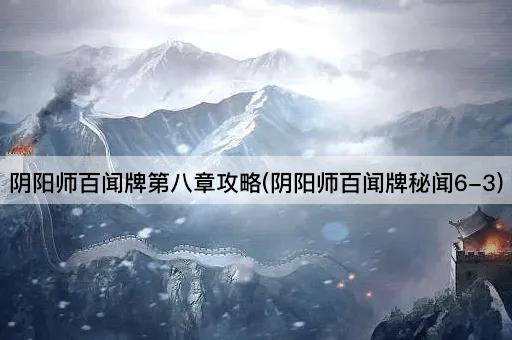 阴阳师百闻牌第八章攻略(阴阳师百闻牌秘闻6-3)