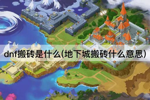 dnf搬砖是什么(地下城搬砖什么意思)