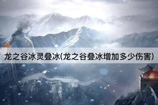 龙之谷冰灵叠冰(龙之谷叠冰增加多少伤害)