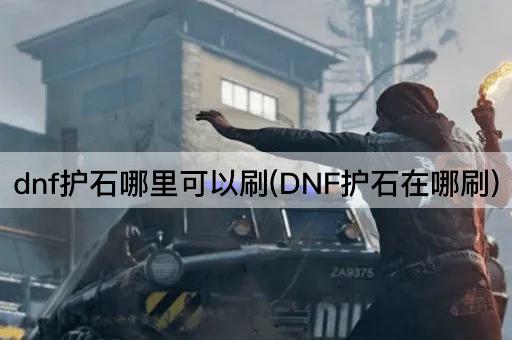 dnf护石哪里可以刷(DNF护石在哪刷)