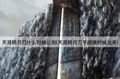天涯明月刀什么时候公测(天涯明月刀手游啥时候出来) 天涯明月刀什么时候公测(天涯明月刀手游啥时候出来)