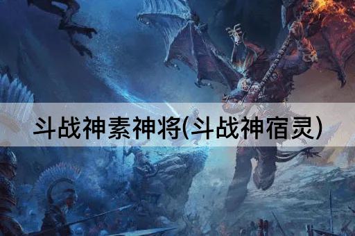 斗战神素神将(斗战神宿灵)