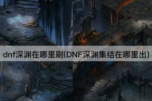 dnf深渊在哪里刷(DNF深渊集结在哪里出)
