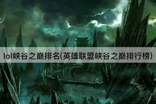 lol峡谷之巅排名(英雄联盟峡谷之巅排行榜)