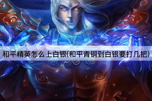 和平精英怎么上白银(和平青铜到白银要打几把)