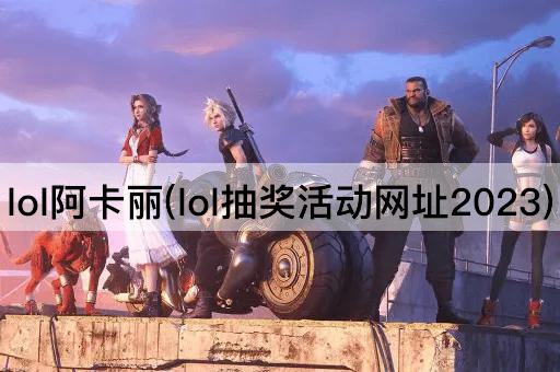 lol阿卡丽(lol抽奖活动网址2023)