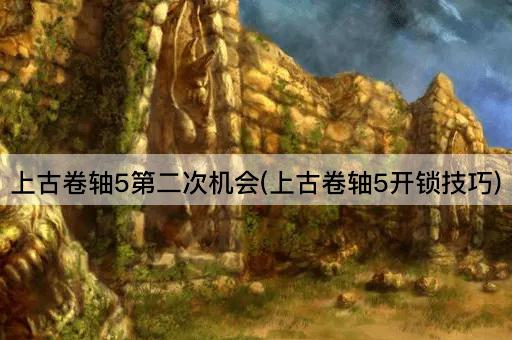 上古卷轴5第二次机会(上古卷轴5开锁技巧)
