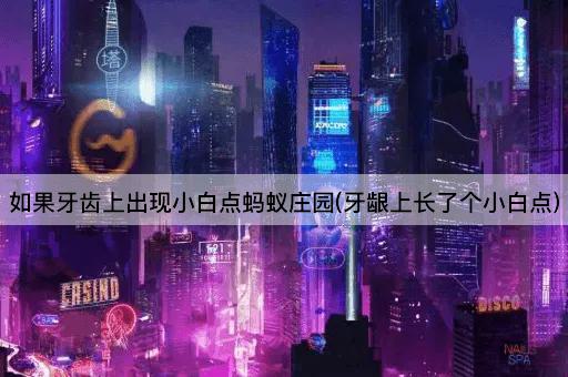 如果牙齿上出现小白点蚂蚁庄园(牙龈上长了个小白点)