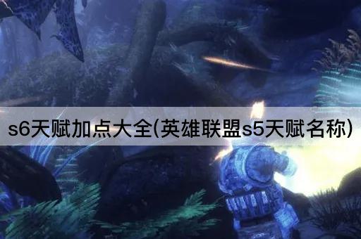 s6天赋加点大全(英雄联盟s5天赋名称)