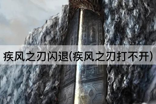 疾风之刃闪退(疾风之刃打不开)