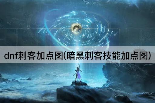 dnf刺客加点图(暗黑刺客技能加点图)